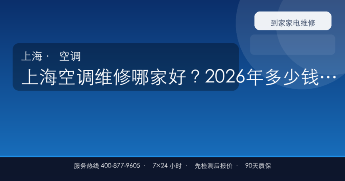 上海空调维修哪家好？2026年多少钱一次、附近师傅预约电话（避坑指南）