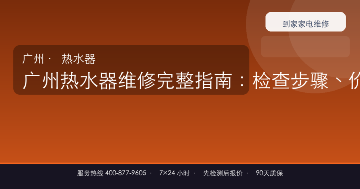 广州热水器维修完整指南：检查步骤、价格参考和预约流程
